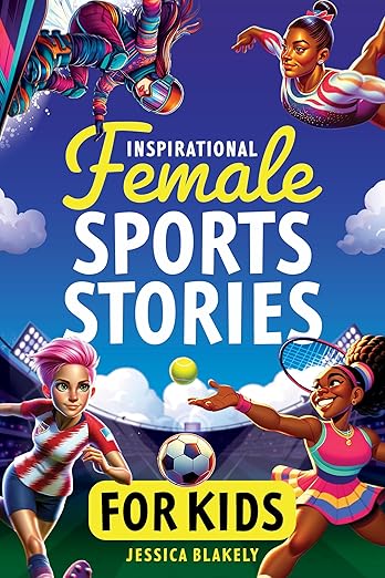 Inspirational Female Sports Stories for Kids by Jessica Blakely