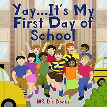 Yay…It’s My First Day of School by Mr B’s Books